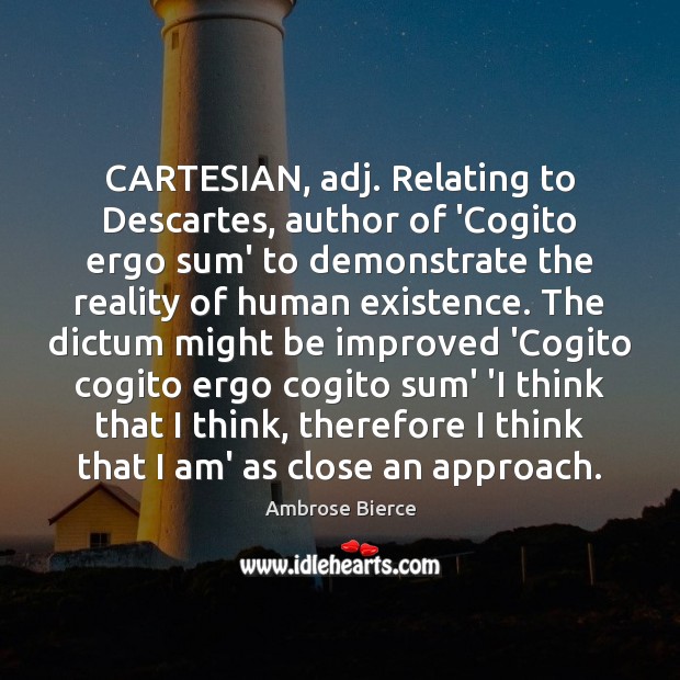 CARTESIAN, adj. Relating to Descartes, author of ‘Cogito ergo sum’ to demonstrate Image