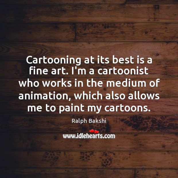 Cartooning at its best is a fine art. I’m a cartoonist who Ralph Bakshi Picture Quote