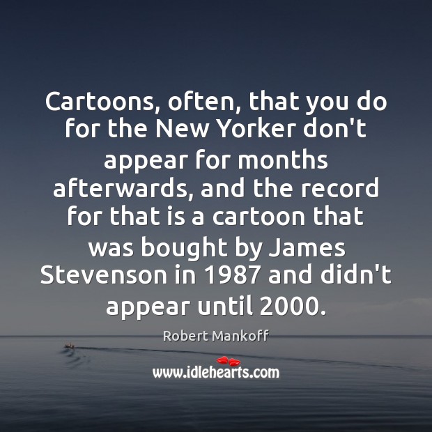 Cartoons, often, that you do for the New Yorker don’t appear for Robert Mankoff Picture Quote