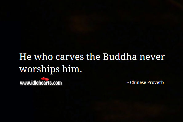 He who carves the buddha never worships him. Image
