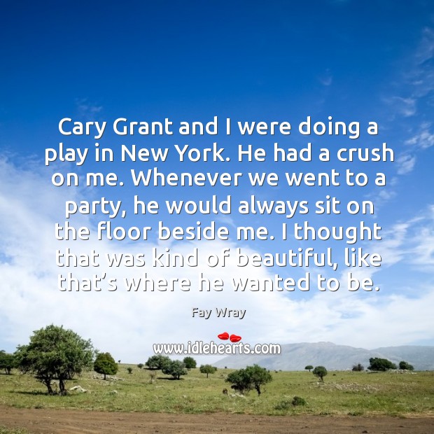 Cary grant and I were doing a play in new york. He had a crush on me. Image