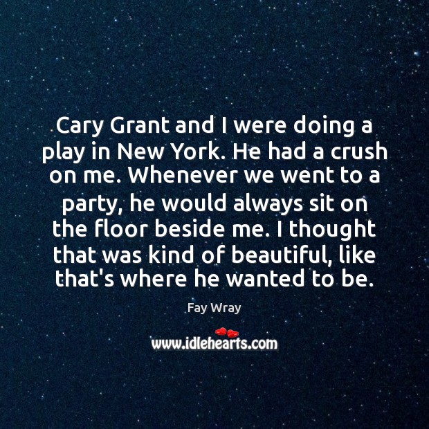 Cary Grant and I were doing a play in New York. He Fay Wray Picture Quote