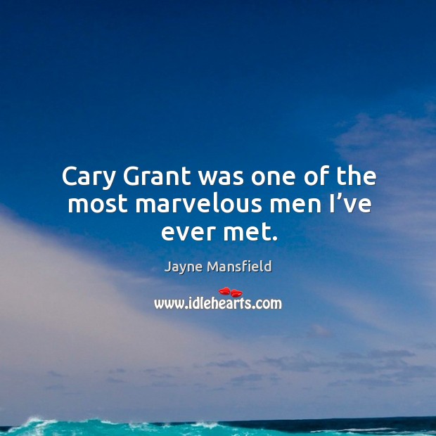 Cary grant was one of the most marvelous men I’ve ever met. Image