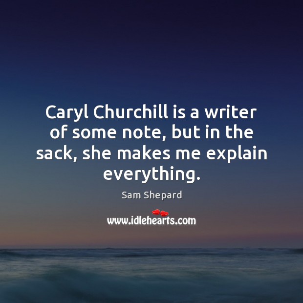 Caryl Churchill is a writer of some note, but in the sack, Sam Shepard Picture Quote