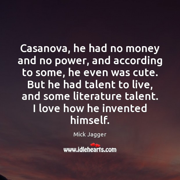 Casanova, he had no money and no power, and according to some, Mick Jagger Picture Quote