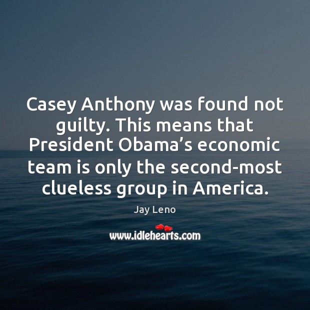 Casey Anthony was found not guilty. This means that President Obama’s Guilty Quotes Image