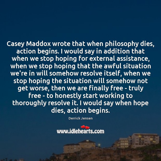 Casey Maddox wrote that when philosophy dies, action begins. I would say Image
