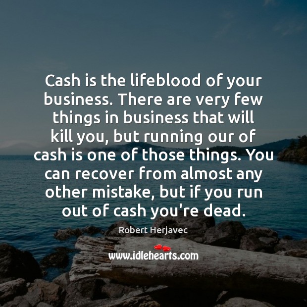 Cash is the lifeblood of your business. There are very few things Robert Herjavec Picture Quote