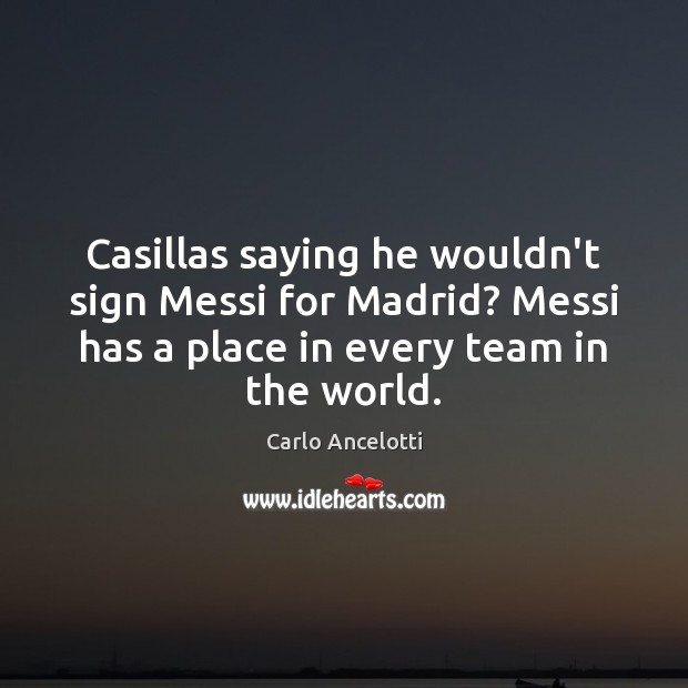 Casillas saying he wouldn’t sign Messi for Madrid? Messi has a place Carlo Ancelotti Picture Quote