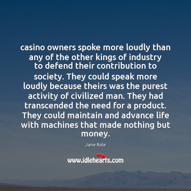 Casino owners spoke more loudly than any of the other kings of Jane Rule Picture Quote