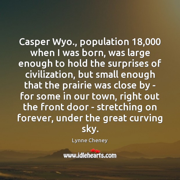 Casper Wyo., population 18,000 when I was born, was large enough to hold Lynne Cheney Picture Quote