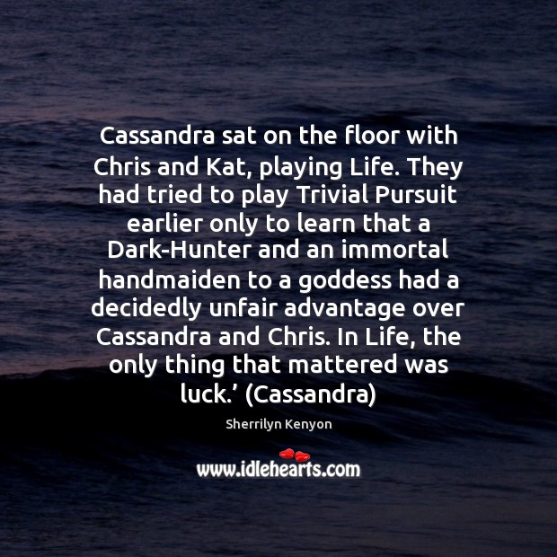 Cassandra sat on the floor with Chris and Kat, playing Life. They Sherrilyn Kenyon Picture Quote