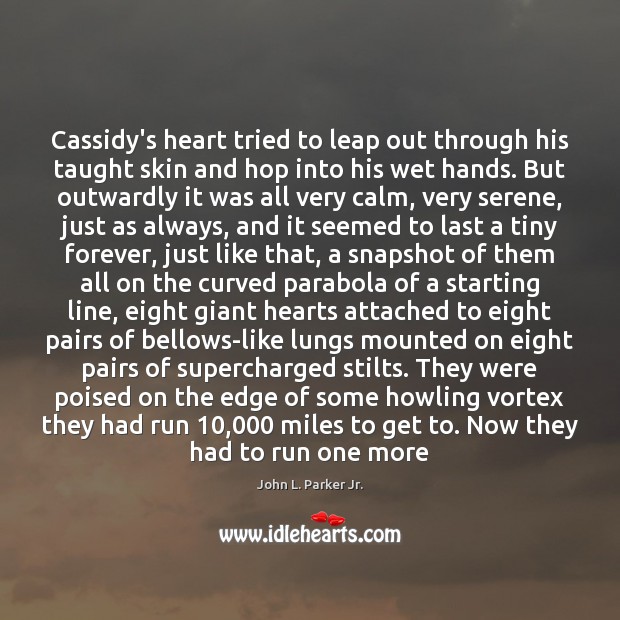 Cassidy’s heart tried to leap out through his taught skin and hop John L. Parker Jr. Picture Quote