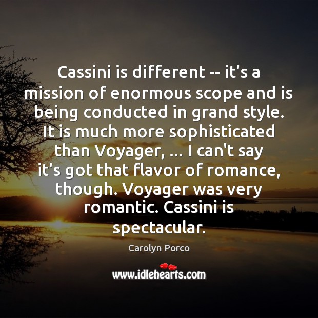 Cassini is different — it’s a mission of enormous scope and is Carolyn Porco Picture Quote