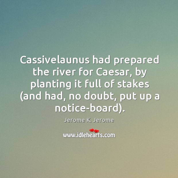 Cassivelaunus had prepared the river for Caesar, by planting it full of Image