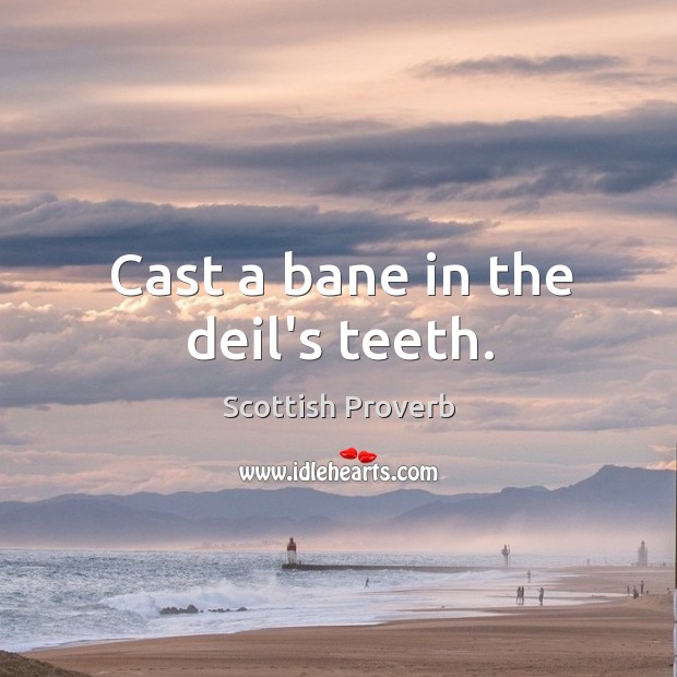 Cast a bane in the deil’s teeth. Scottish Proverbs Image