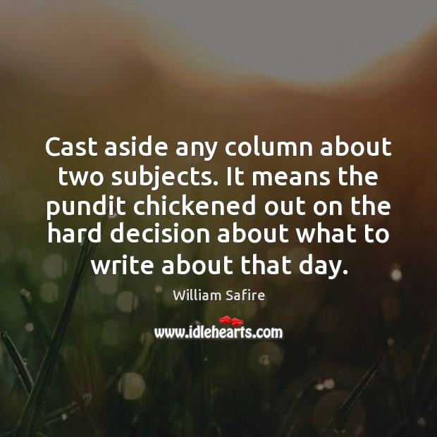 Cast aside any column about two subjects. It means the pundit chickened William Safire Picture Quote