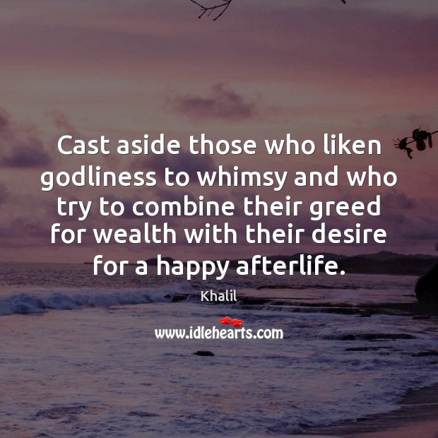 Cast aside those who liken Godliness to whimsy and who try to 