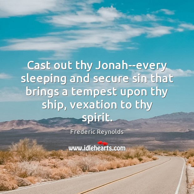 Cast out thy Jonah–every sleeping and secure sin that brings a tempest Frederic Reynolds Picture Quote