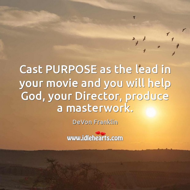 Cast PURPOSE as the lead in your movie and you will help DeVon Franklin Picture Quote
