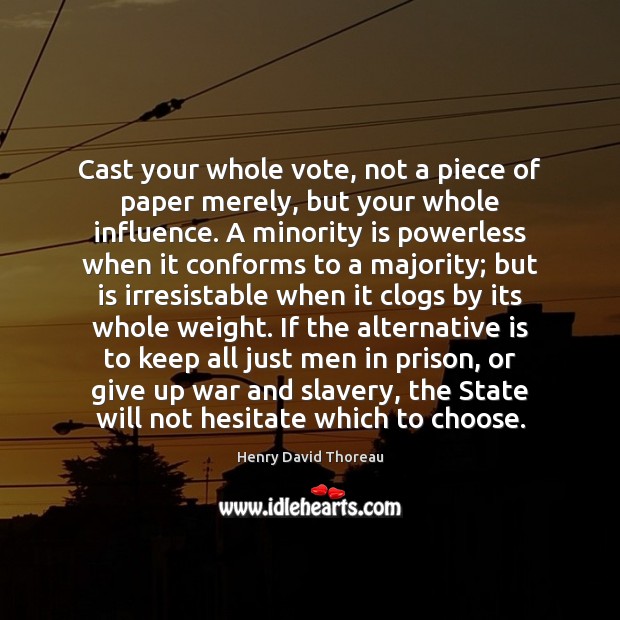 Cast your whole vote, not a piece of paper merely, but your Henry David Thoreau Picture Quote