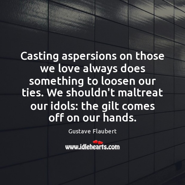 Casting aspersions on those we love always does something to loosen our Image