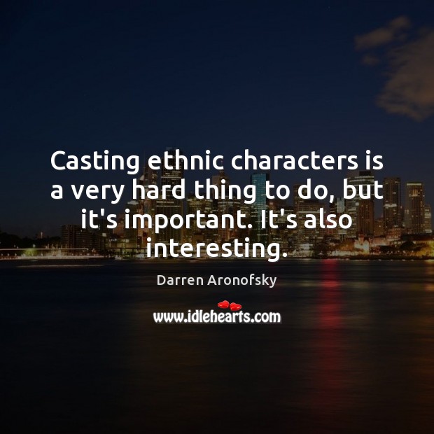 Casting ethnic characters is a very hard thing to do, but it’s Darren Aronofsky Picture Quote