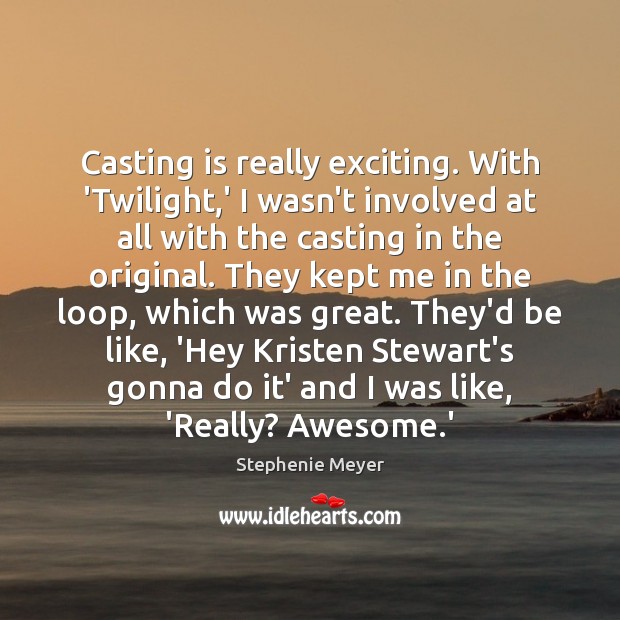 Casting is really exciting. With ‘Twilight,’ I wasn’t involved at all Image