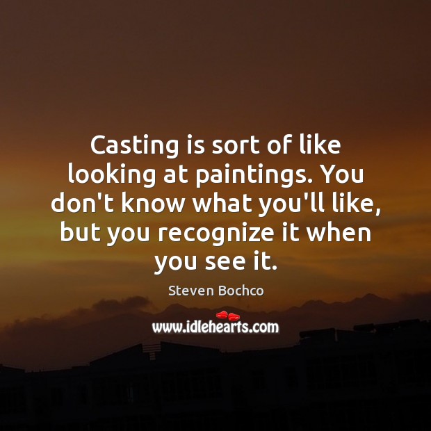 Casting is sort of like looking at paintings. You don’t know what Image