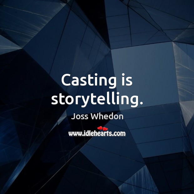 Casting is storytelling. Joss Whedon Picture Quote