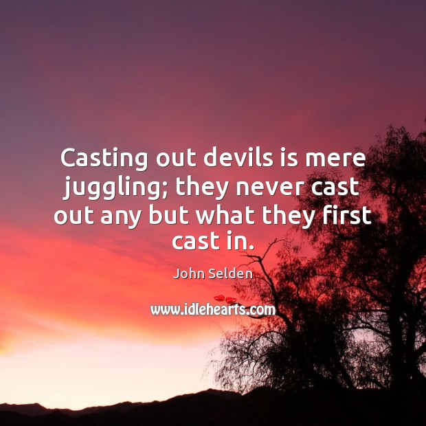 Casting out devils is mere juggling; they never cast out any but what they first cast in. Image