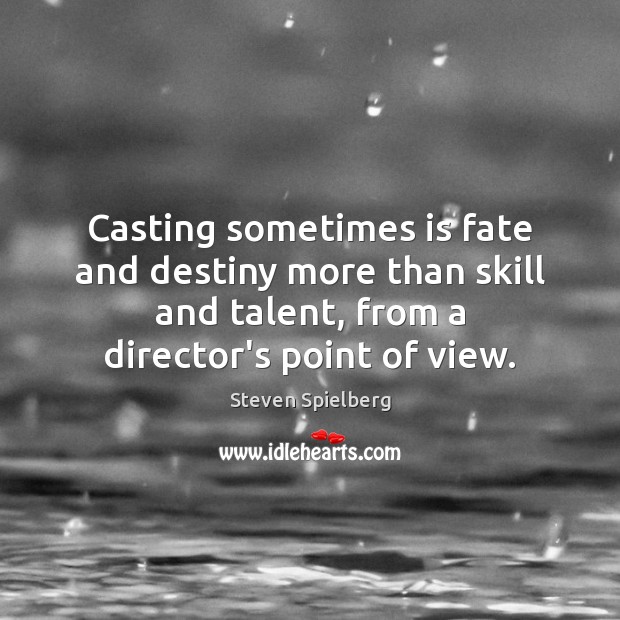 Casting sometimes is fate and destiny more than skill and talent, from Steven Spielberg Picture Quote