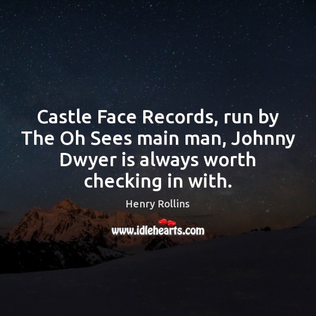 Castle Face Records, run by The Oh Sees main man, Johnny Dwyer Henry Rollins Picture Quote
