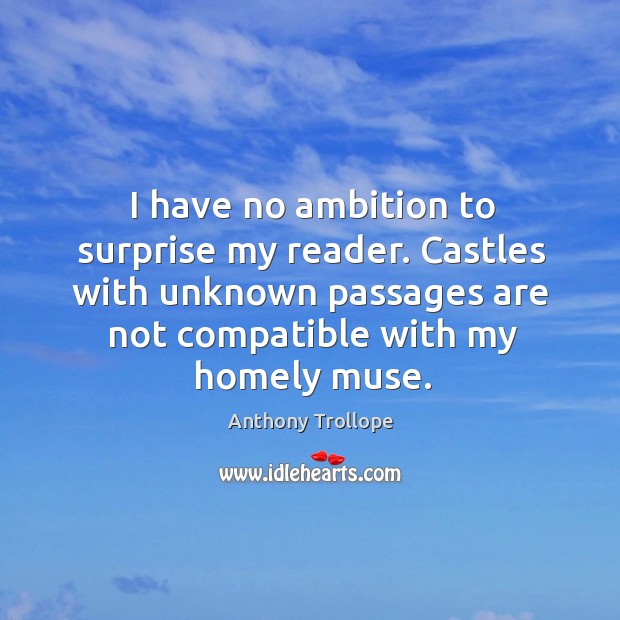 Castles with unknown passages are not compatible with my homely muse. Anthony Trollope Picture Quote