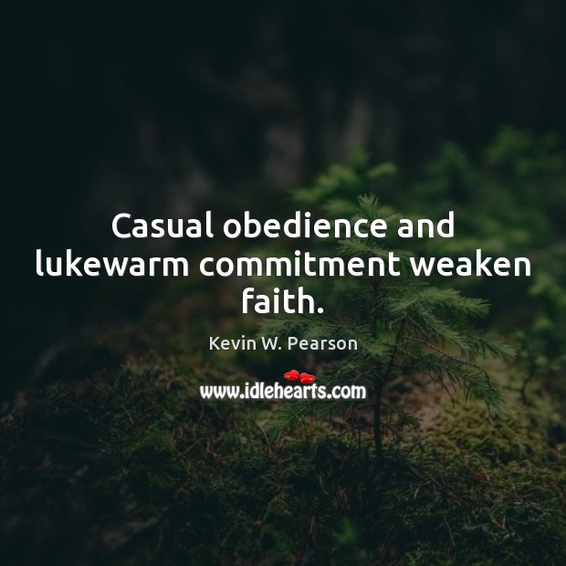 Casual obedience and lukewarm commitment weaken faith. Image