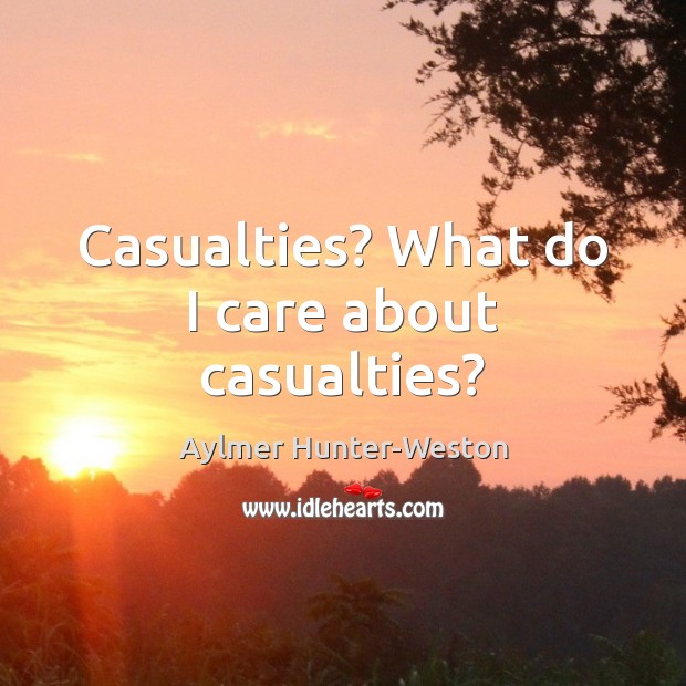 Casualties? What do I care about casualties? Image