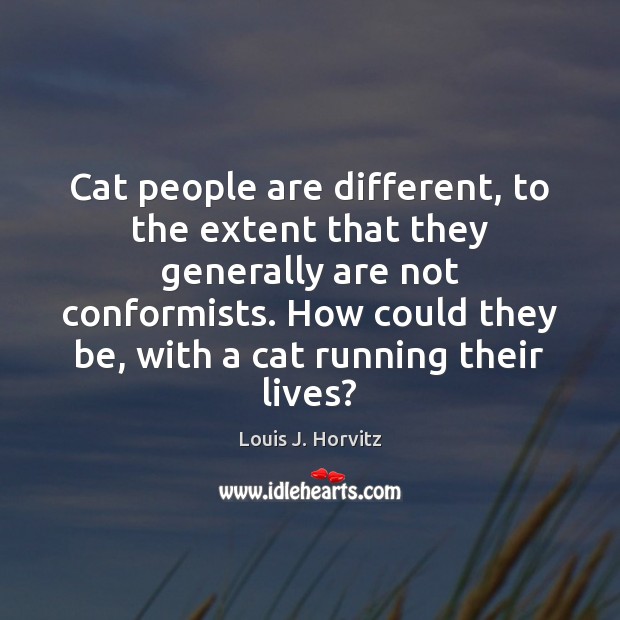 Cat people are different, to the extent that they generally are not Louis J. Horvitz Picture Quote