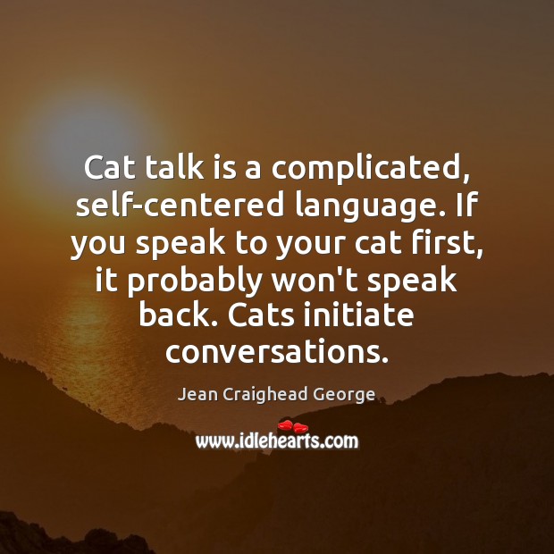 Cat talk is a complicated, self-centered language. If you speak to your Jean Craighead George Picture Quote