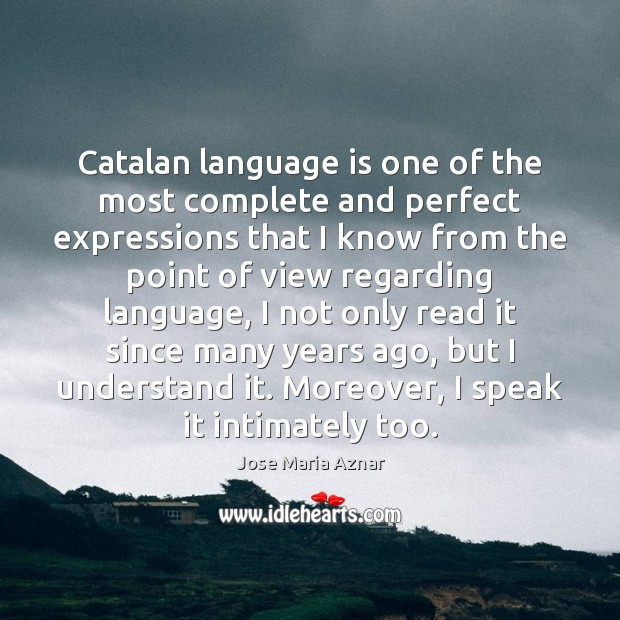 Catalan language is one of the most complete and perfect expressions that Jose Maria Aznar Picture Quote