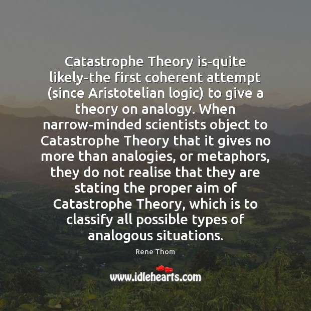 Catastrophe Theory is-quite likely-the first coherent attempt (since Aristotelian logic) to give Rene Thom Picture Quote