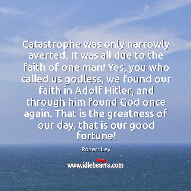 Catastrophe was only narrowly averted. It was all due to the faith Robert Ley Picture Quote