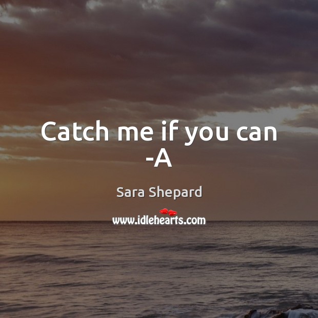 Catch me if you can -A Sara Shepard Picture Quote