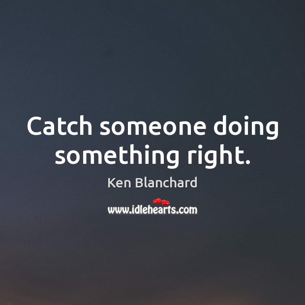 Catch someone doing something right. Image