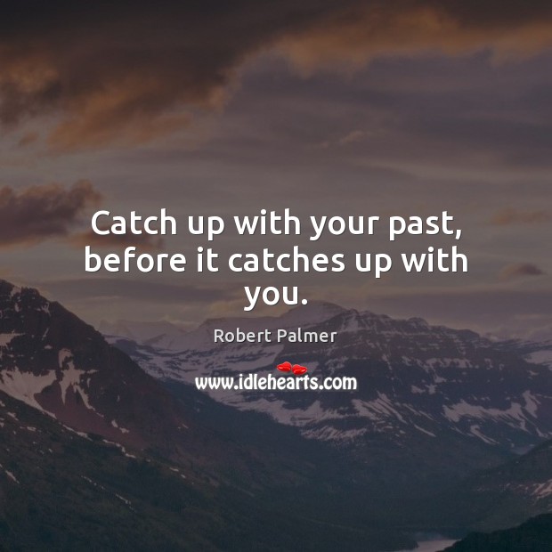 Catch up with your past, before it catches up with you. Image