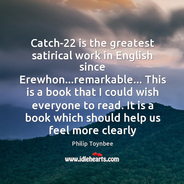Catch-22 is the greatest satirical work in English since Erewhon…remarkable… This Philip Toynbee Picture Quote
