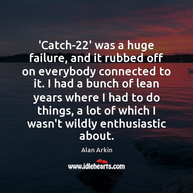 ‘Catch-22’ was a huge failure, and it rubbed off on everybody Alan Arkin Picture Quote