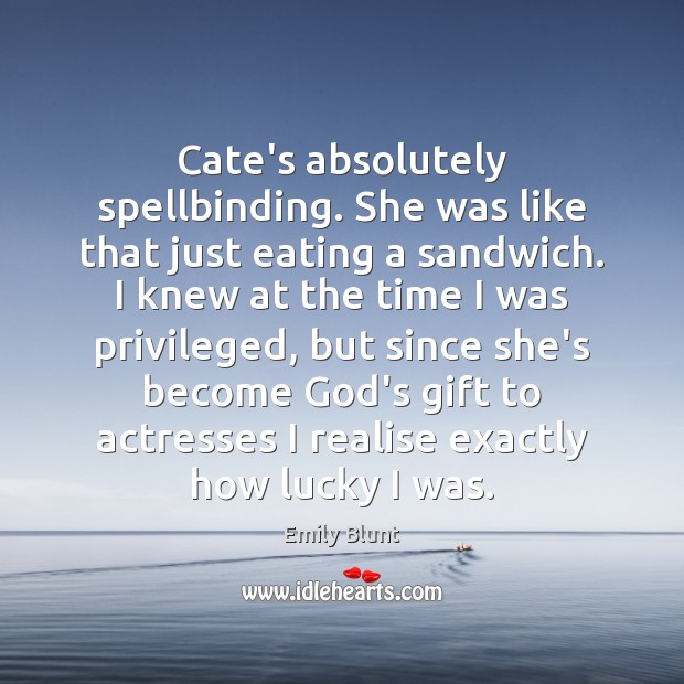 Cate’s absolutely spellbinding. She was like that just eating a sandwich. I Image