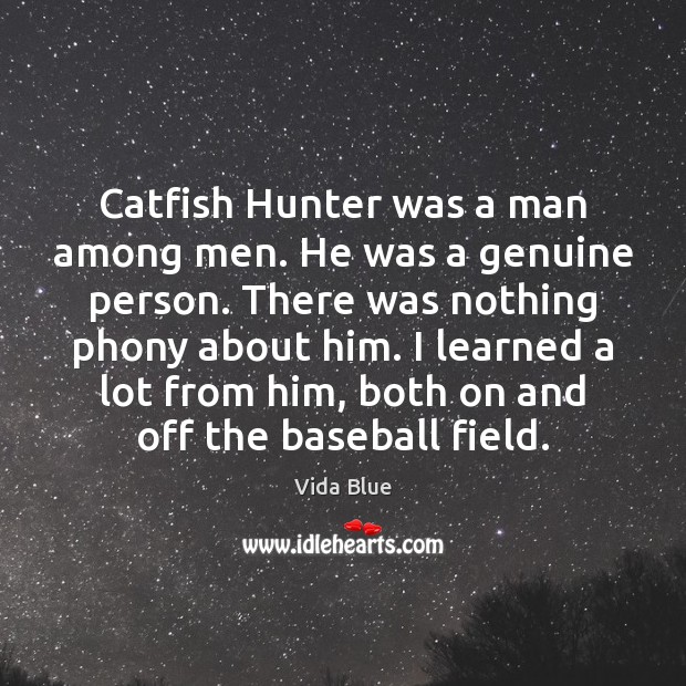 Catfish Hunter was a man among men. He was a genuine person. Vida Blue Picture Quote