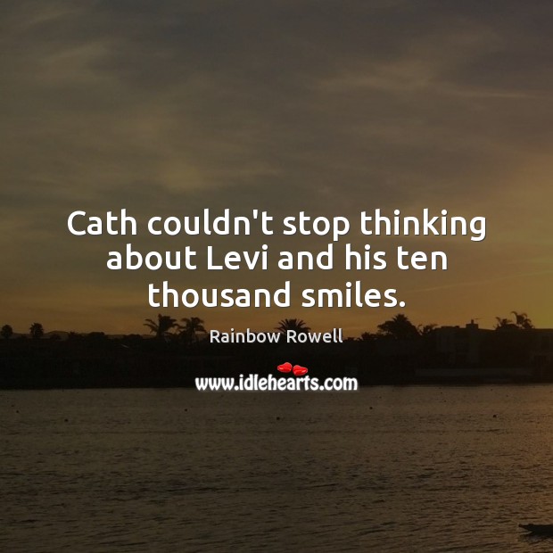Cath couldn’t stop thinking about Levi and his ten thousand smiles. Rainbow Rowell Picture Quote