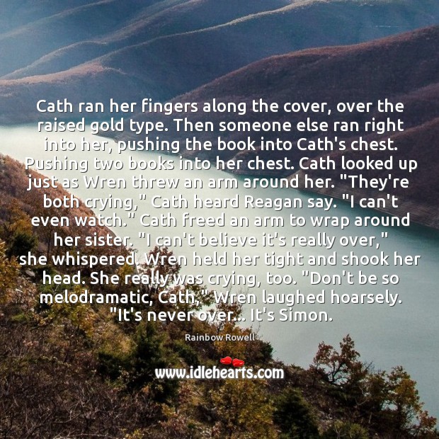 Cath ran her fingers along the cover, over the raised gold type. Rainbow Rowell Picture Quote